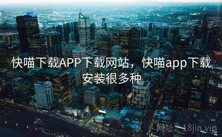 快喵下载APP下载网站,快喵app下载安装很多种 快喵下载APP下载网站,快喵app下载安装很多种