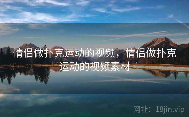 情侣做扑克运动的视频，情侣做扑克运动的视频素材